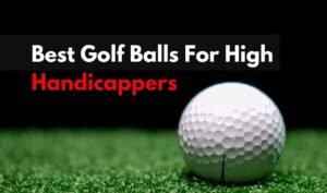 Best Golf Balls For High Handicappers